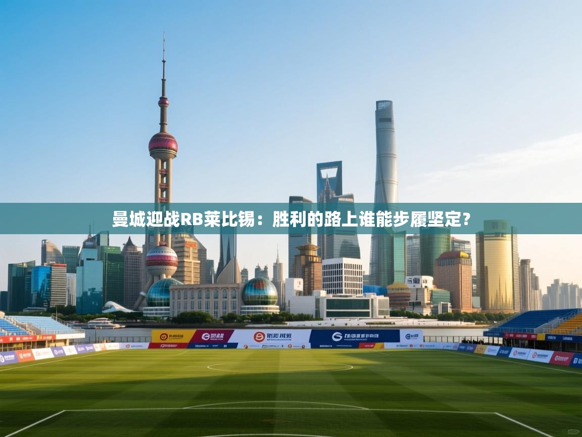 曼城迎战RB莱比锡：胜利的路上谁能步履坚定？  第2张