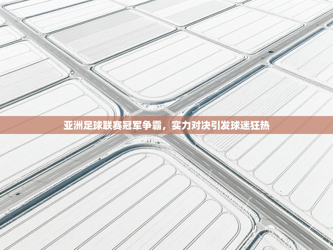 亚洲足球联赛冠军争霸，实力对决引发球迷狂热  第1张