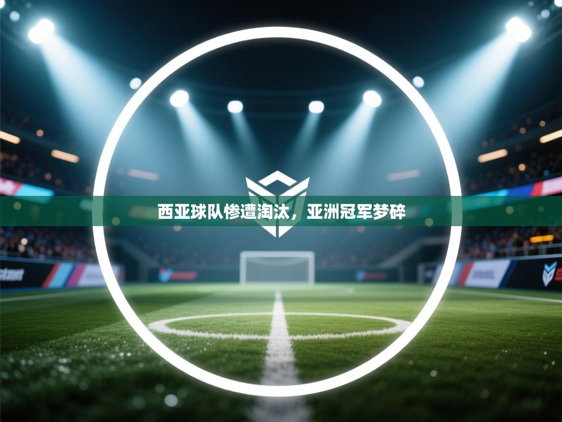 西亚球队惨遭淘汰，亚洲冠军梦碎  第1张