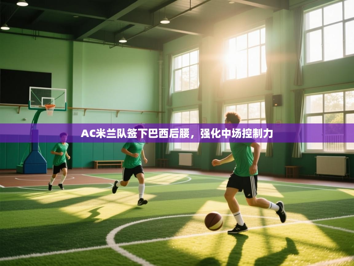 AC米兰队签下巴西后腰，强化中场控制力  第2张