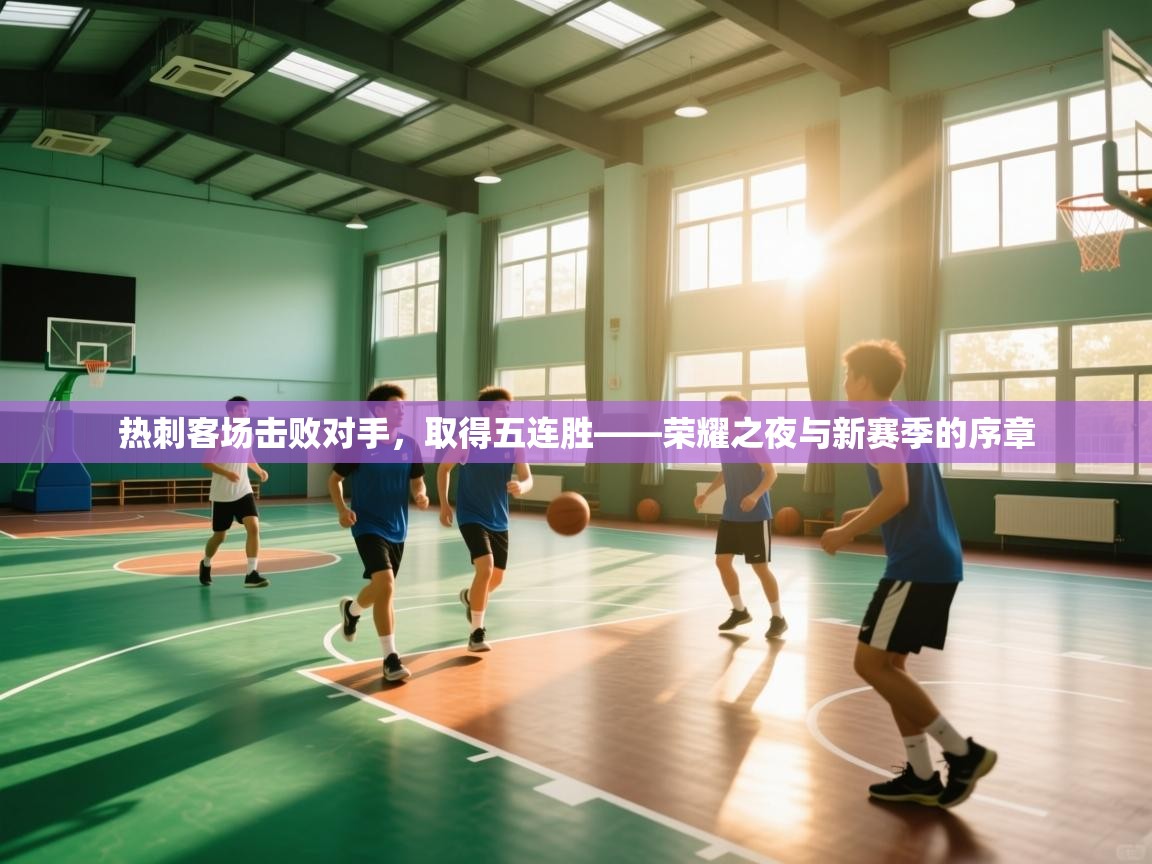 热刺客场击败对手，取得五连胜——荣耀之夜与新赛季的序章  第1张